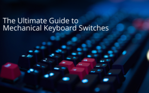 Read more about the article The Ultimate Guide to Mechanical Keyboard Switches – Types, Features, and How to Choose the Right One 2024